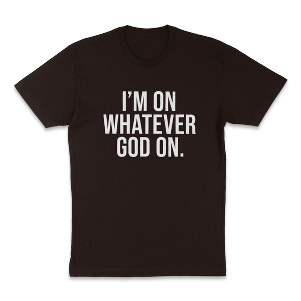 Im on What God On T-shirt